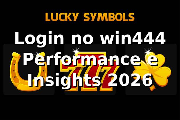 Login no win444 📊 Performance e Insights 2026