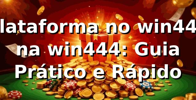 Plataforma no win444 na win444: Guia Prático e Rápido