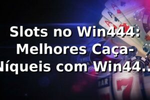 Slots no Win444: Melhores Caça-Níqueis com Win444 Login